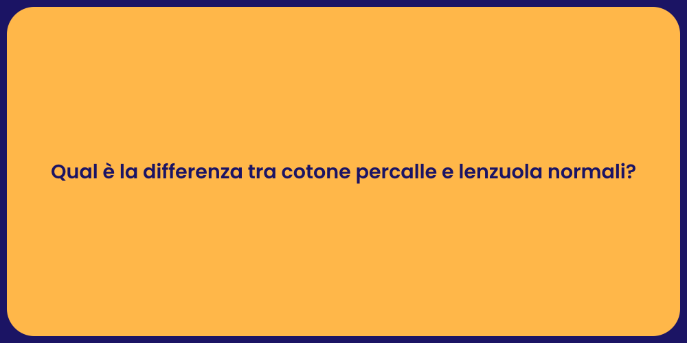 Qual è la differenza tra cotone percalle e lenzuola normali?