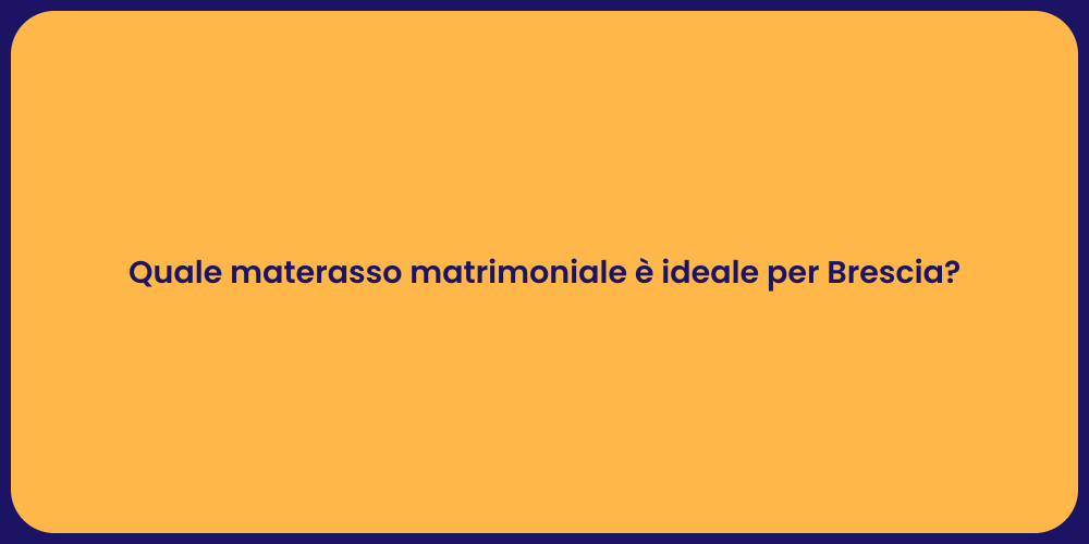 Quale materasso matrimoniale è ideale per Brescia?