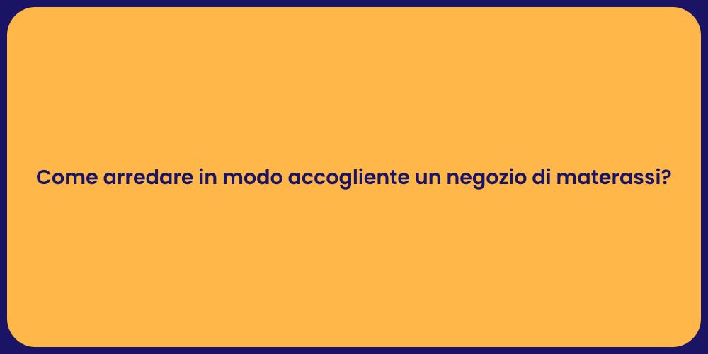 Come arredare in modo accogliente un negozio di materassi?