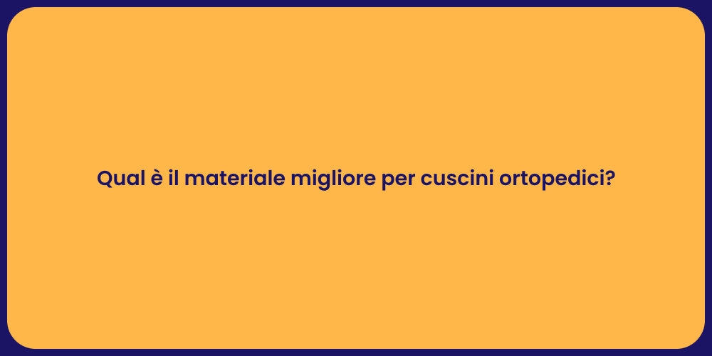 Qual è il materiale migliore per cuscini ortopedici?
