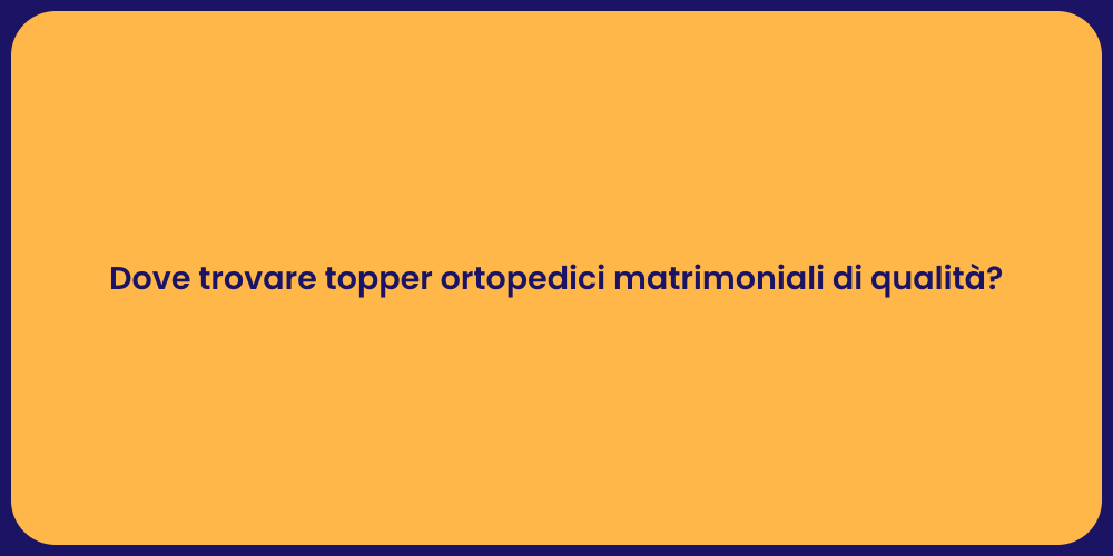 Dove trovare topper ortopedici matrimoniali di qualità?