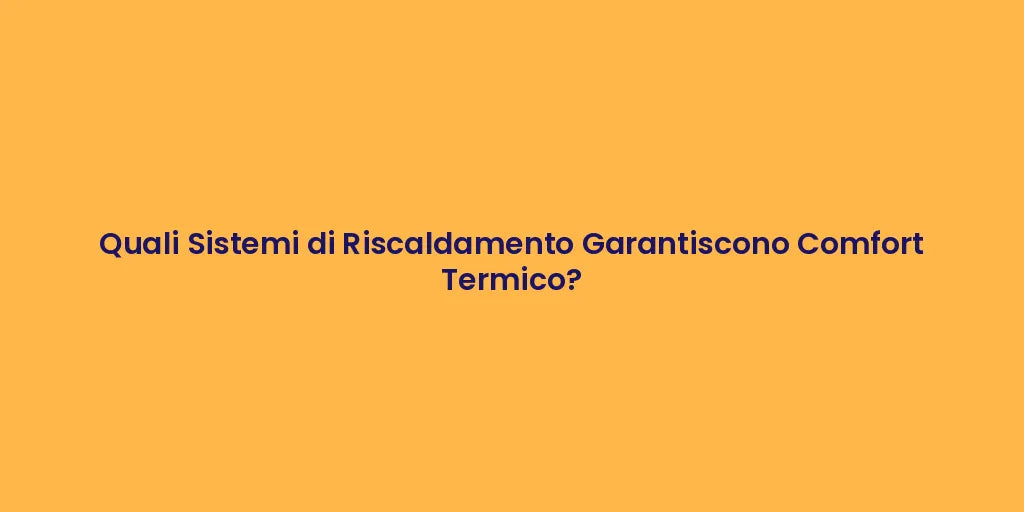 Quali Sistemi di Riscaldamento Garantiscono Comfort Termico?