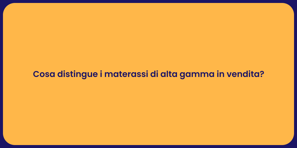Cosa distingue i materassi di alta gamma in vendita?