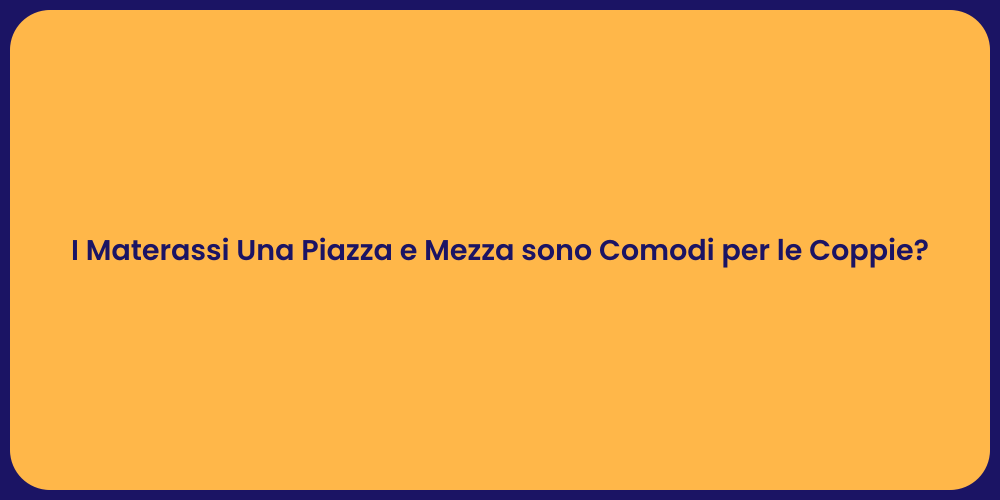 I Materassi Una Piazza e Mezza sono Comodi per le Coppie?