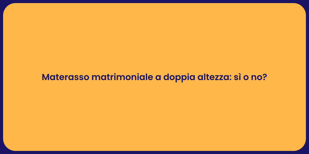 Materasso matrimoniale a doppia altezza: sì o no?