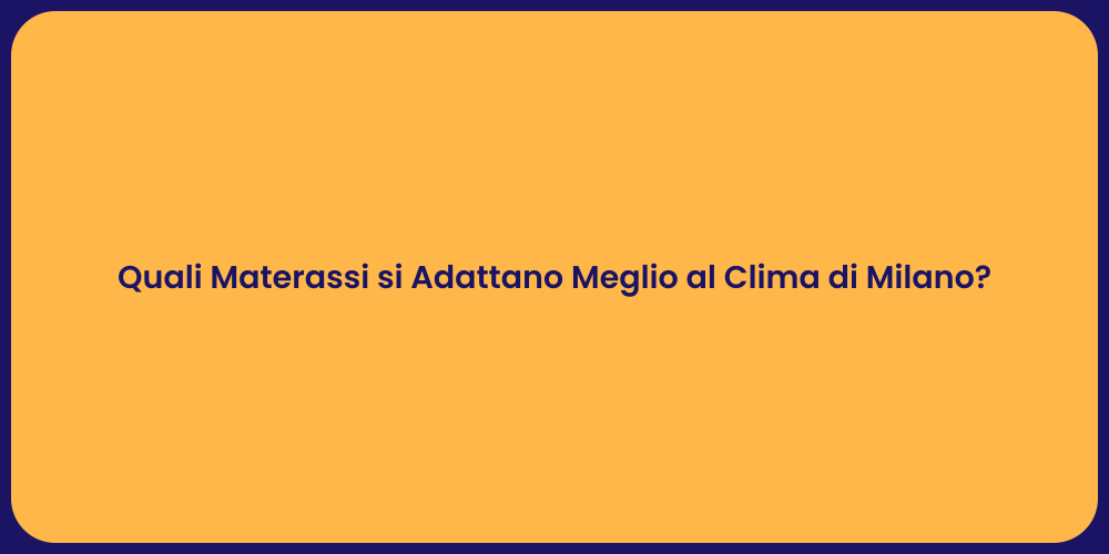Quali Materassi si Adattano Meglio al Clima di Milano?