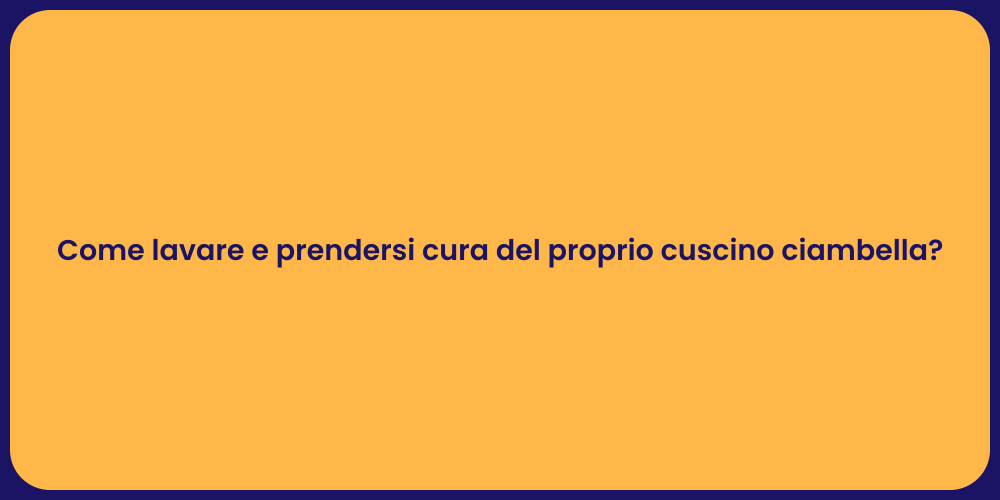 Come lavare e prendersi cura del proprio cuscino ciambella?