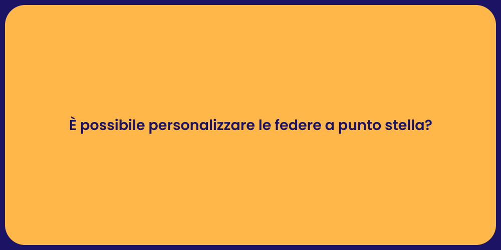 È possibile personalizzare le federe a punto stella?