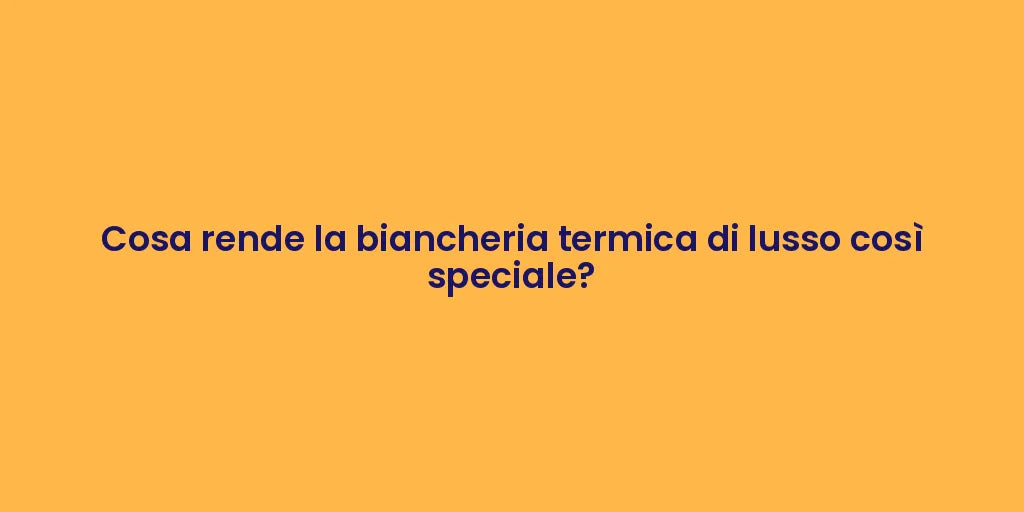 Cosa rende la biancheria termica di lusso così speciale?