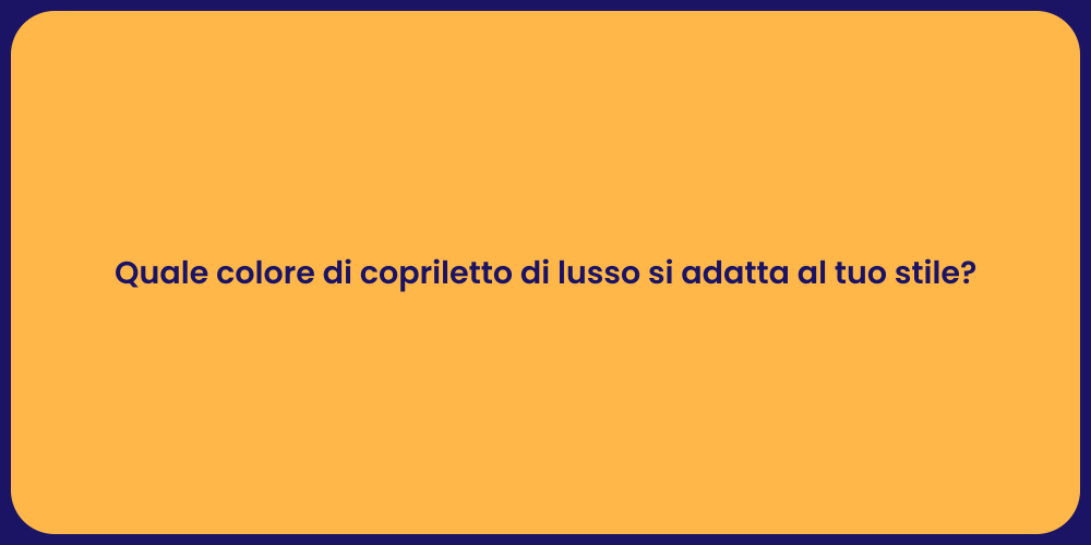 Quale colore di copriletto di lusso si adatta al tuo stile?