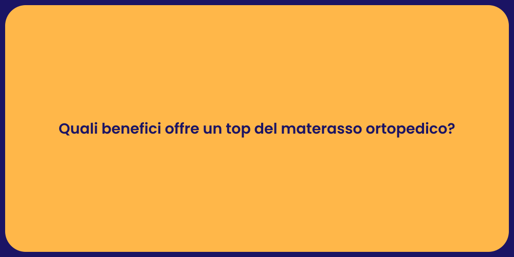 Quali benefici offre un top del materasso ortopedico?