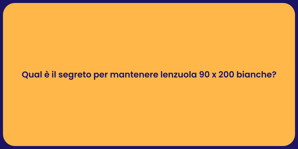 Qual è il segreto per mantenere lenzuola 90 x 200 bianche?