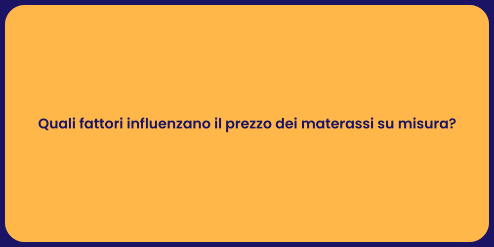 Quali fattori influenzano il prezzo dei materassi su misura?