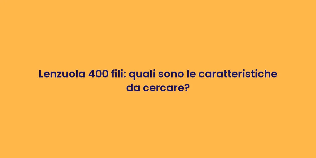 Lenzuola 400 fili: quali sono le caratteristiche da cercare?