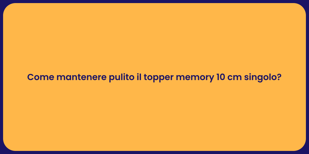 Come mantenere pulito il topper memory 10 cm singolo?