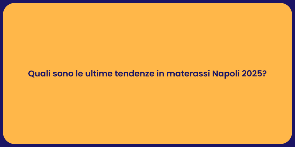 Quali sono le ultime tendenze in materassi Napoli 2025?