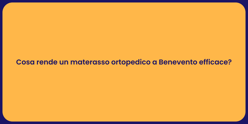 Cosa rende un materasso ortopedico a Benevento efficace?