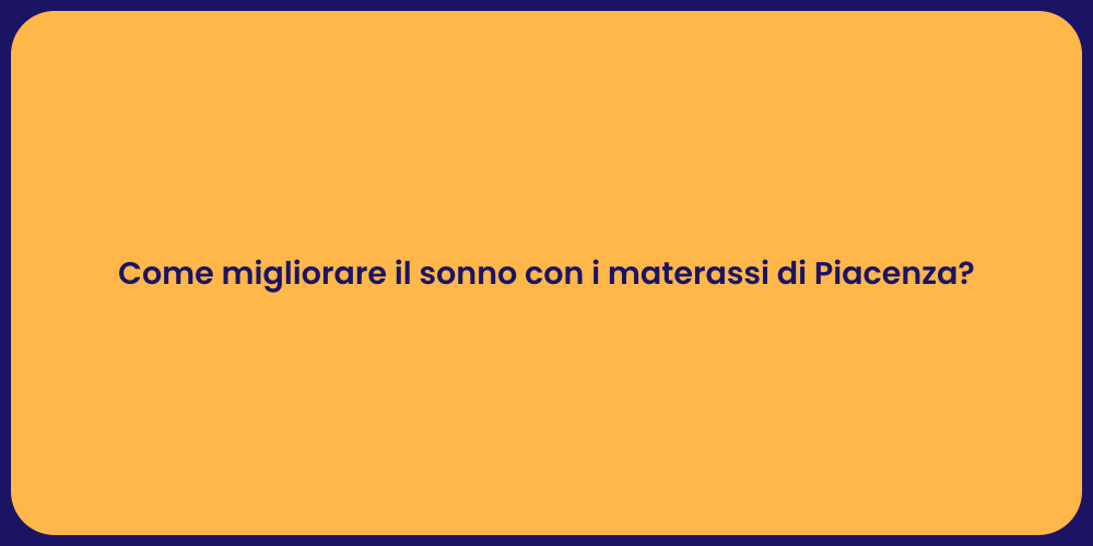 Come migliorare il sonno con i materassi di Piacenza?