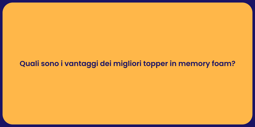 Quali sono i vantaggi dei migliori topper in memory foam?
