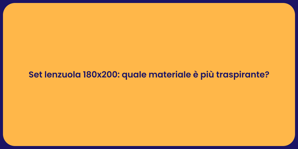 Set lenzuola 180x200: quale materiale è più traspirante?