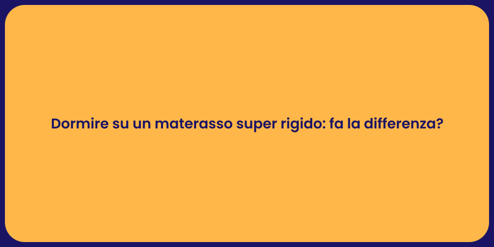 Dormire su un materasso super rigido: fa la differenza?