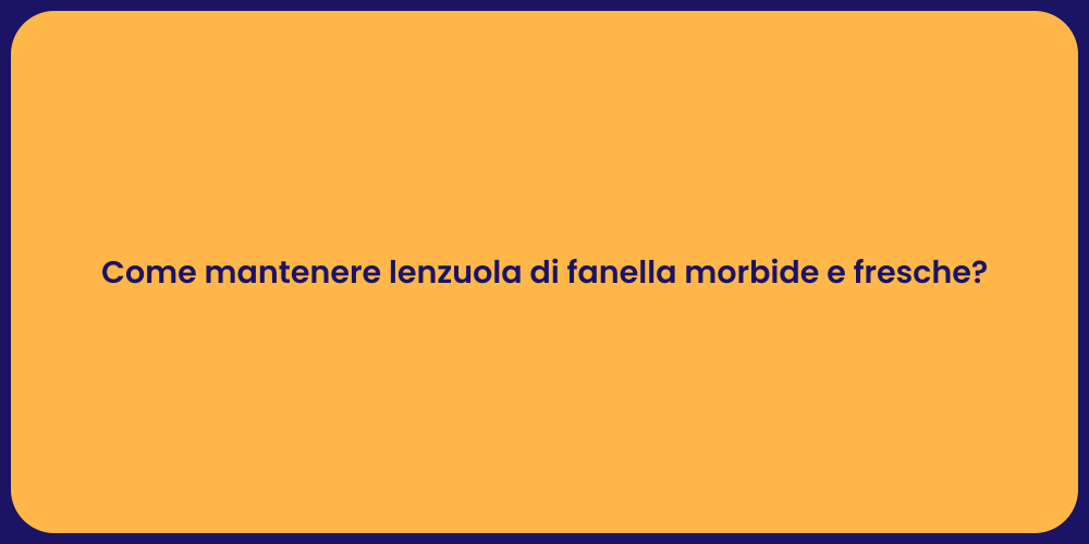 Come mantenere lenzuola di fanella morbide e fresche?