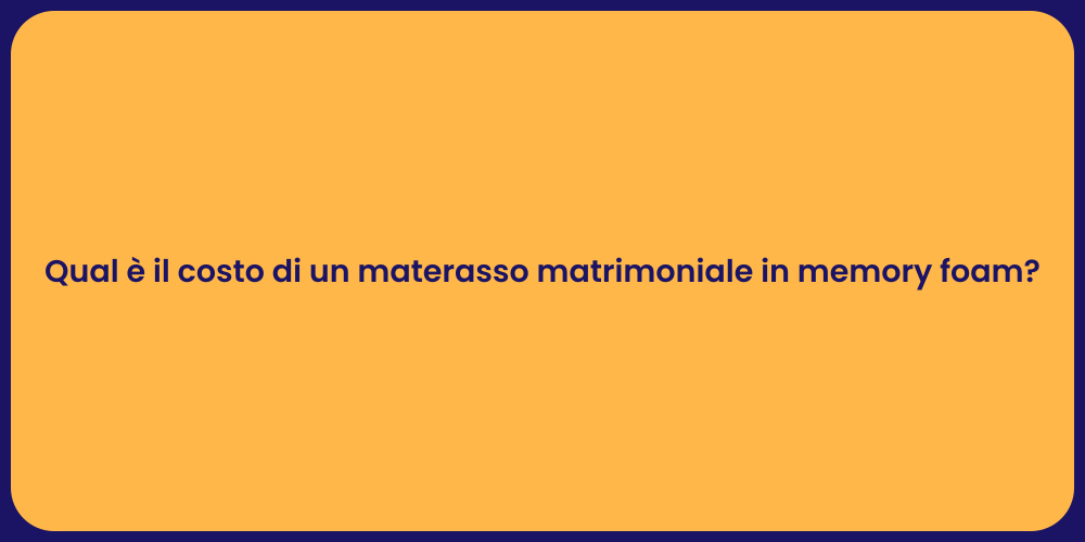 Qual è il costo di un materasso matrimoniale in memory foam?