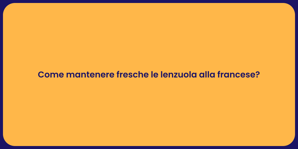 Come mantenere fresche le lenzuola alla francese?