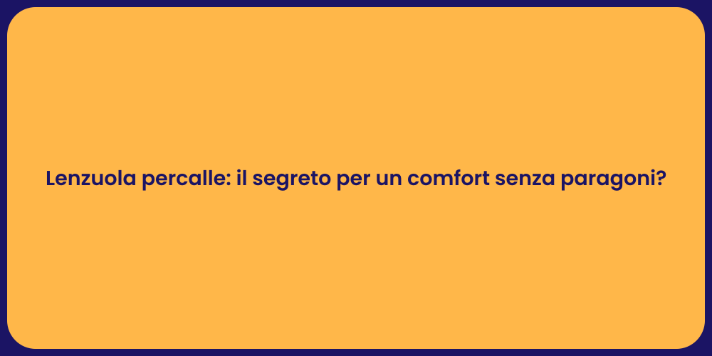 Lenzuola percalle: il segreto per un comfort senza paragoni?
