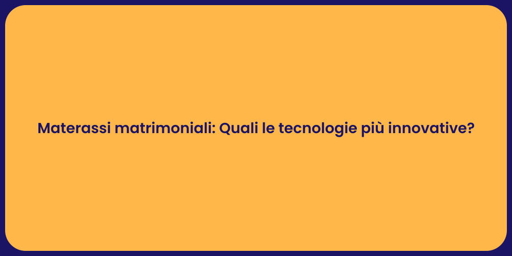 Materassi matrimoniali: Quali le tecnologie più innovative?