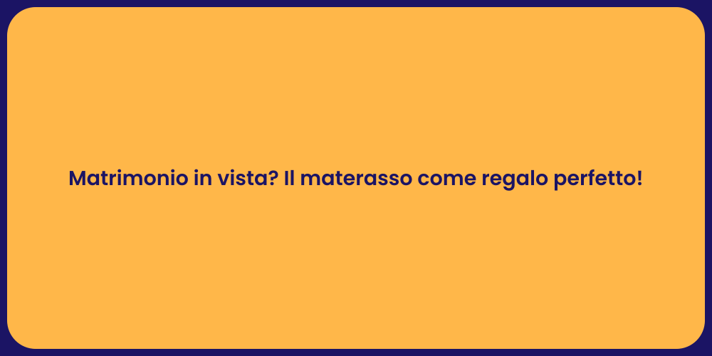 Matrimonio in vista? Il materasso come regalo perfetto!