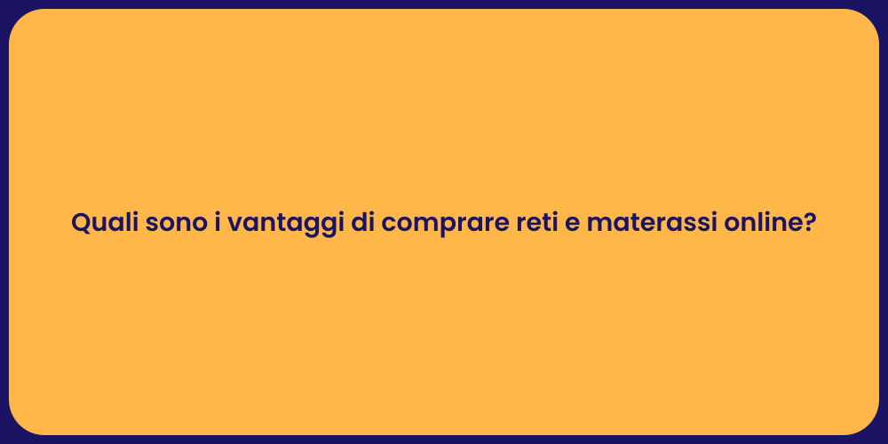 Quali sono i vantaggi di comprare reti e materassi online?