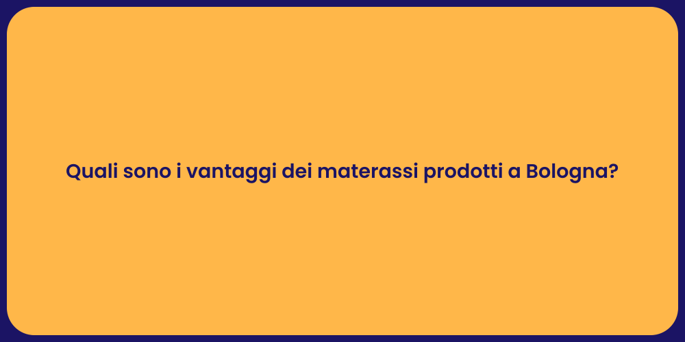 Quali sono i vantaggi dei materassi prodotti a Bologna?