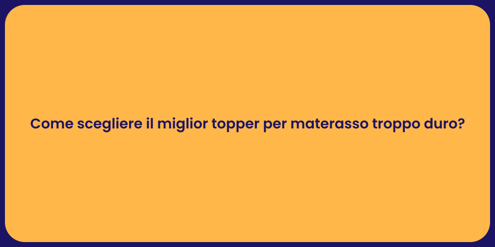 Come scegliere il miglior topper per materasso troppo duro?