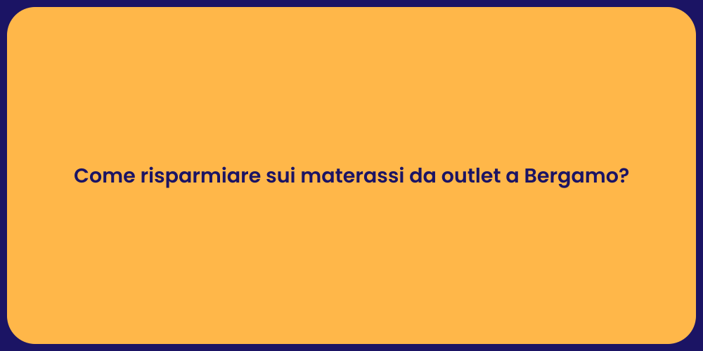 Come risparmiare sui materassi da outlet a Bergamo?