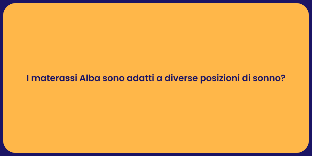 I materassi Alba sono adatti a diverse posizioni di sonno?