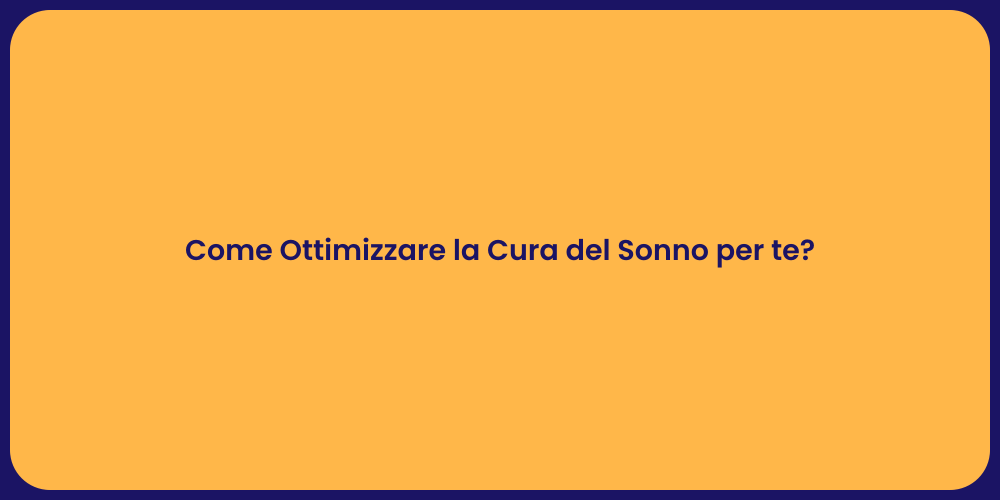 Come Ottimizzare la Cura del Sonno per te?