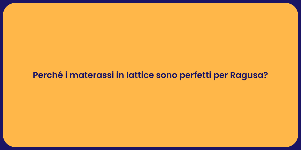Perché i materassi in lattice sono perfetti per Ragusa?