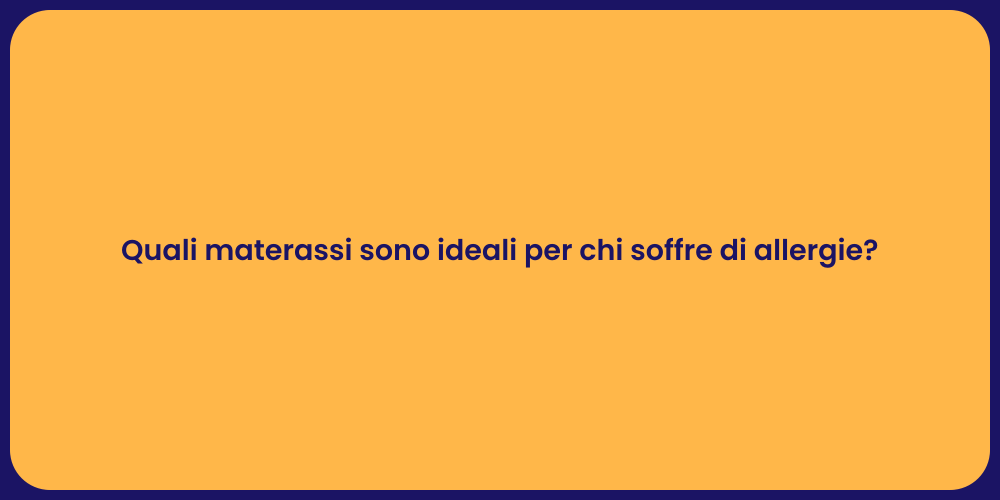 Quali materassi sono ideali per chi soffre di allergie?