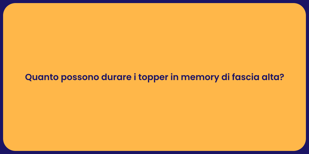 Quanto possono durare i topper in memory di fascia alta?