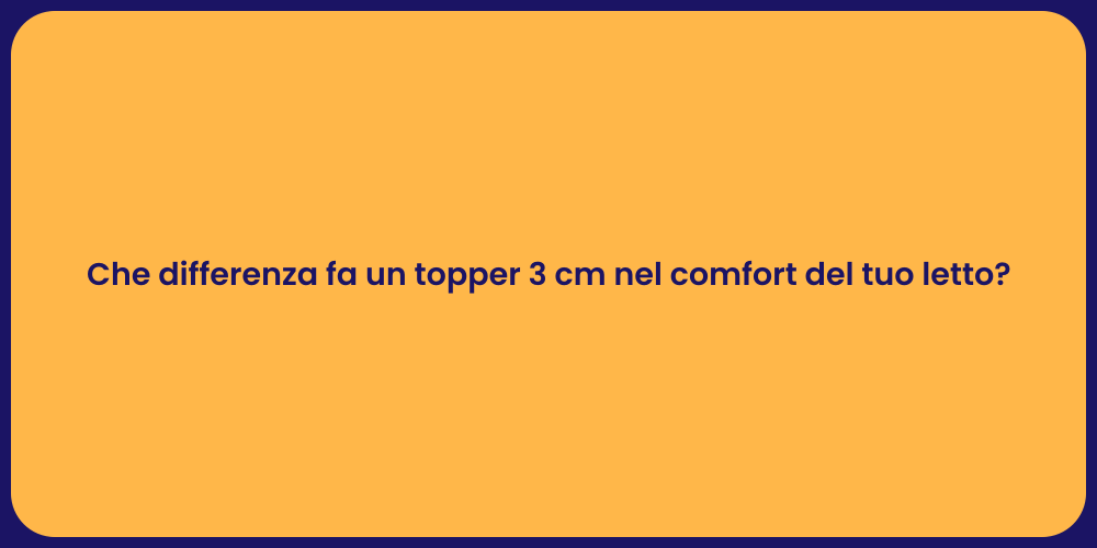 Che differenza fa un topper 3 cm nel comfort del tuo letto?
