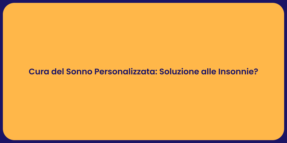 Cura del Sonno Personalizzata: Soluzione alle Insonnie?