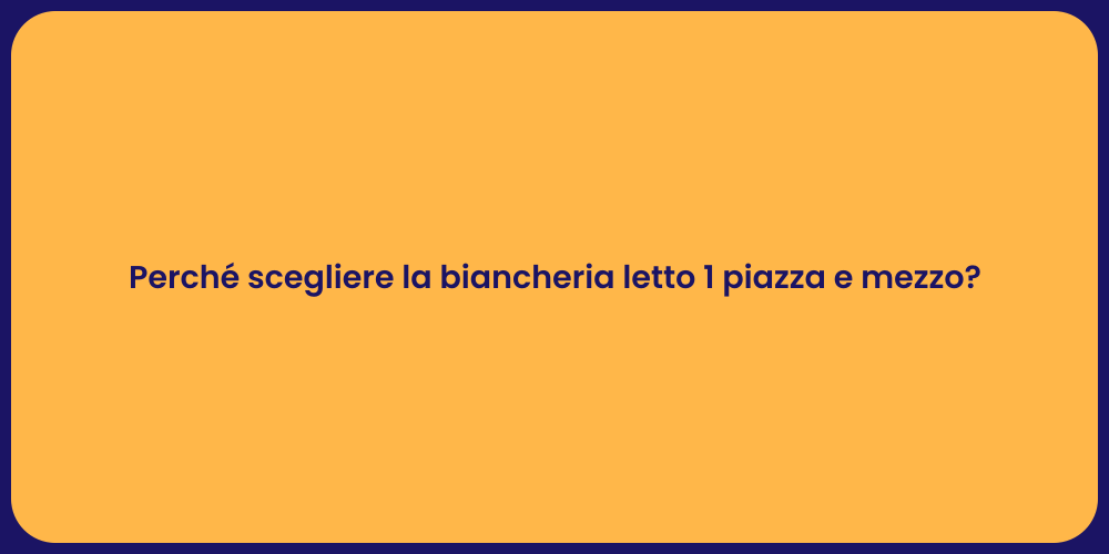 Perché scegliere la biancheria letto 1 piazza e mezzo?