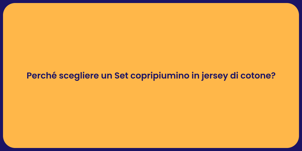 Perché scegliere un Set copripiumino in jersey di cotone?