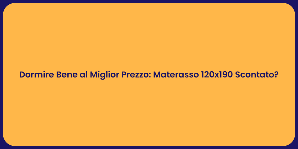 Dormire Bene al Miglior Prezzo: Materasso 120x190 Scontato?