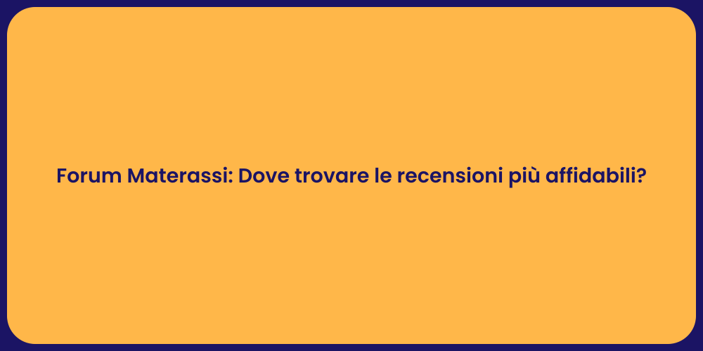 Forum Materassi: Dove trovare le recensioni più affidabili?