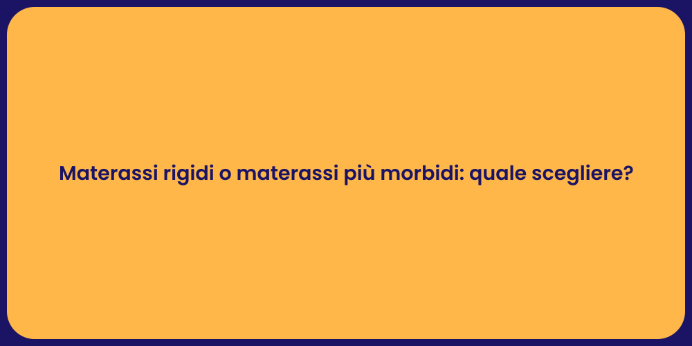 Materassi rigidi o materassi più morbidi: quale scegliere?