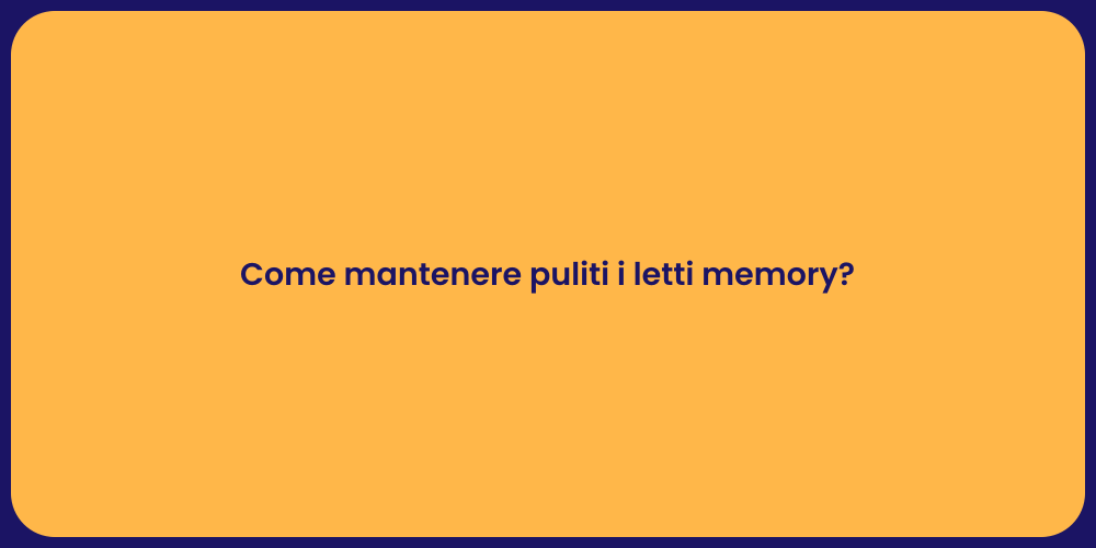 Come mantenere puliti i letti memory?