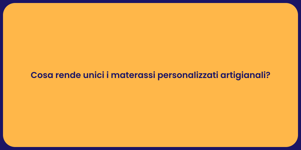 Cosa rende unici i materassi personalizzati artigianali?