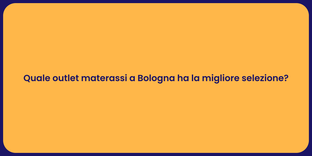 Quale outlet materassi a Bologna ha la migliore selezione?
